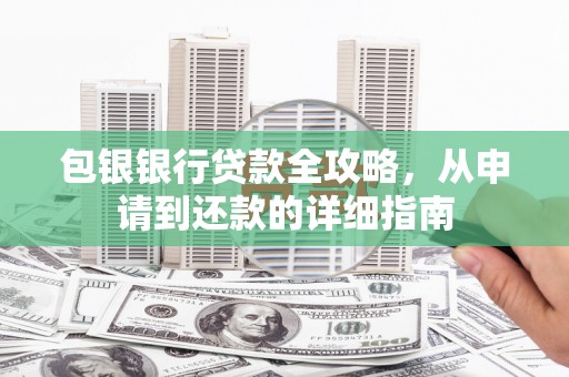 茂县包银银行贷款全攻略，从申请到还款的详细指南
