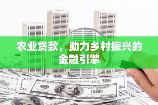 通海农业贷款，助力乡村振兴的金融引擎