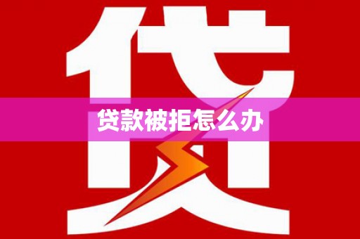 喀什贷款被拒怎么办