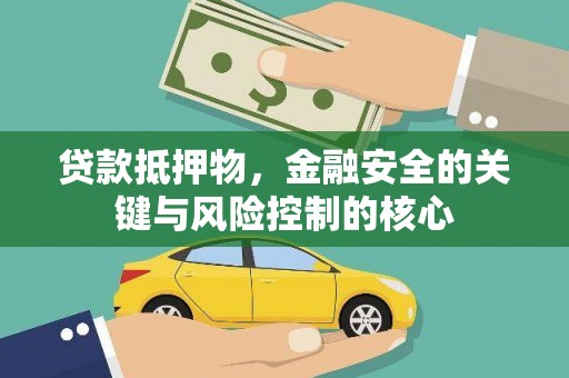 思南贷款抵押物，金融安全的关键与风险控制的核心