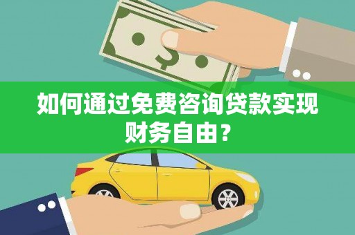 交口如何通过免费咨询贷款实现财务自由？