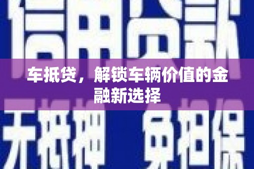 盐田车抵贷，解锁车辆价值的金融新选择