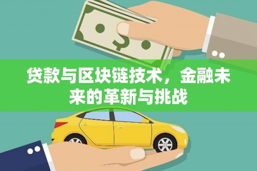 西螺贷款与区块链技术，金融未来的革新与挑战