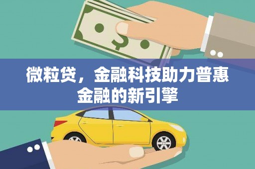 清河门微粒贷，金融科技助力普惠金融的新引擎