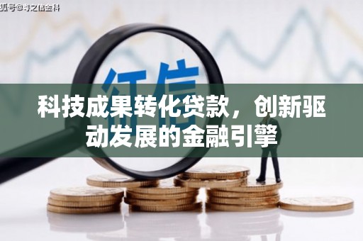 江华科技成果转化贷款，创新驱动发展的金融引擎