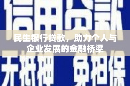 乾安民生银行贷款，助力个人与企业发展的金融桥梁