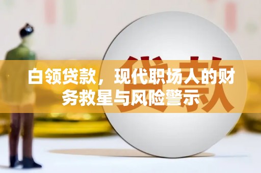 邯郸白领贷款，现代职场人的财务救星与风险警示