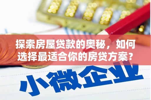 金湖探索房屋贷款的奥秘，如何选择最适合你的房贷方案？