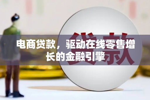 黄平电商贷款，驱动在线零售增长的金融引擎