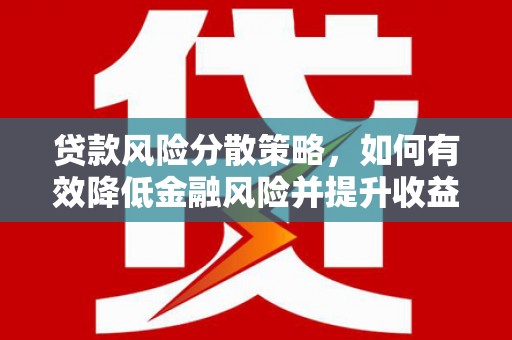 洪雅贷款风险分散策略，如何有效降低金融风险并提升收益