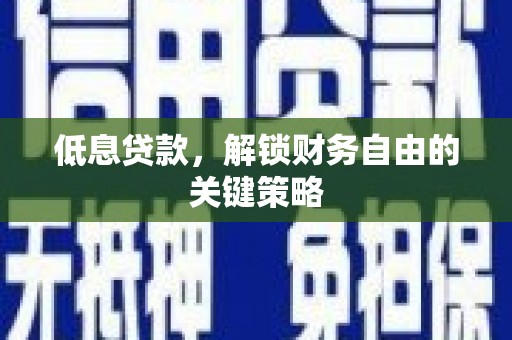 昆都仑低息贷款，解锁财务自由的关键策略