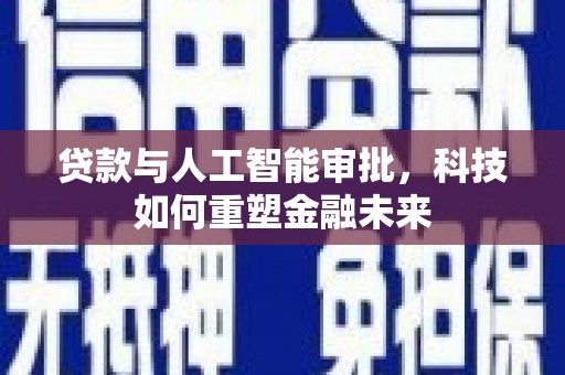 海原贷款与人工智能审批，科技如何重塑金融未来