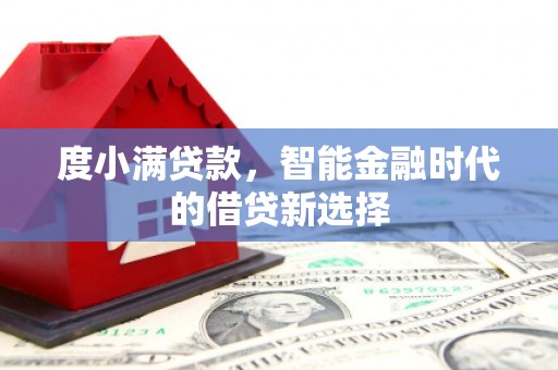 昭化度小满贷款，智能金融时代的借贷新选择