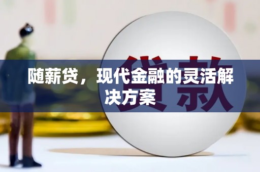 额尔古纳随薪贷，现代金融的灵活解决方案