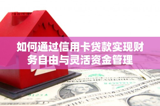 文安如何通过信用卡贷款实现财务自由与灵活资金管理
