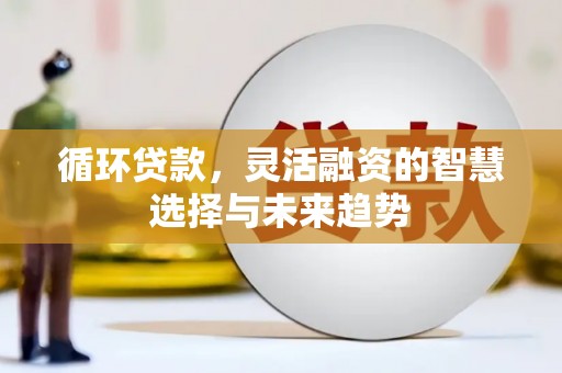三角循环贷款，灵活融资的智慧选择与未来趋势