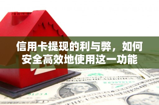 溪口信用卡提现的利与弊，如何安全高效地使用这一功能