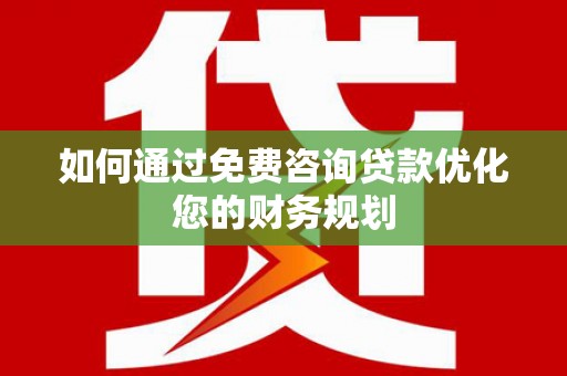 临汾如何通过免费咨询贷款优化您的财务规划