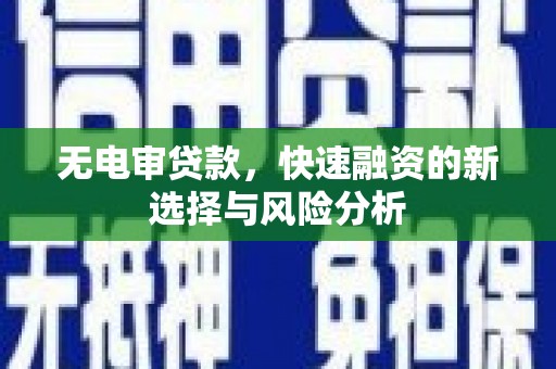 永清无电审贷款，快速融资的新选择与风险分析