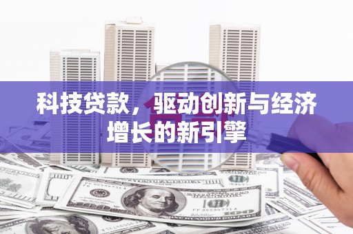 巫山科技贷款，驱动创新与经济增长的新引擎