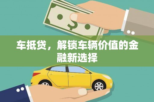 新埔车抵贷，解锁车辆价值的金融新选择