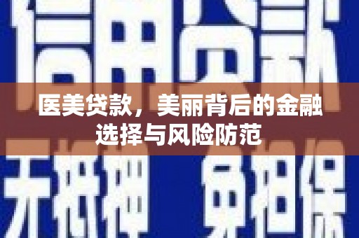 成武医美贷款，美丽背后的金融选择与风险防范