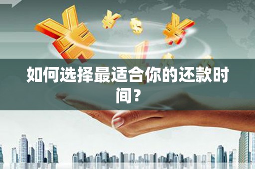 崇安如何选择最适合你的还款时间？